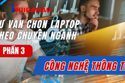 Chọn laptop cho sinh viên ngành công nghệ thông tin