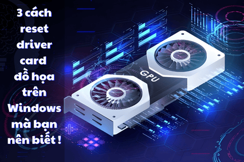 3 cách reset driver card đồ họa trên Windows mà bạn nên biết !