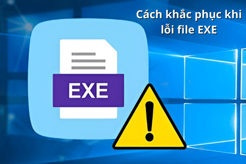 Cách khắc phục lỗi file EXE không chạy được trên máy tính windows